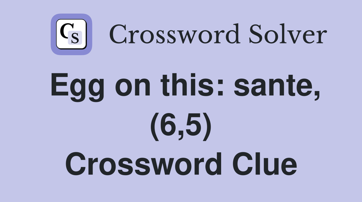 Egg on this: sante, (6,5) Crossword Clue