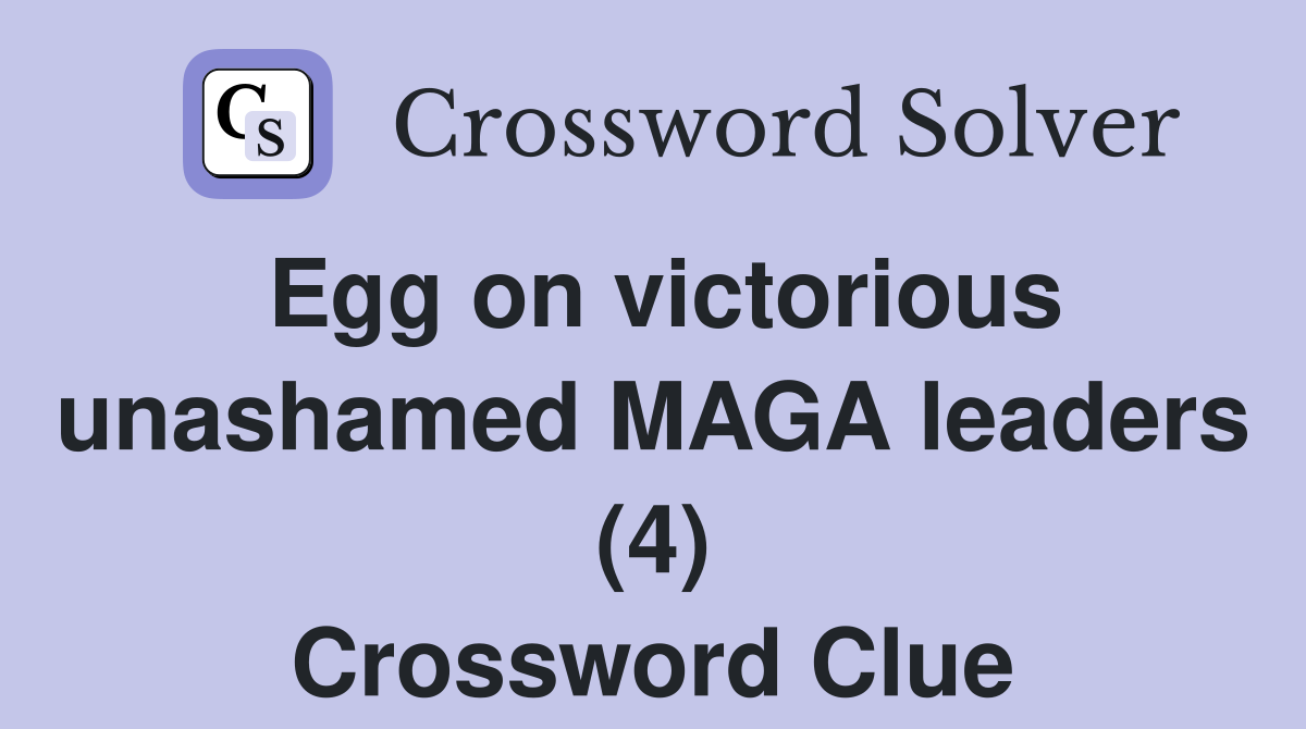 Egg on victorious unashamed MAGA leaders (4) Crossword Clue