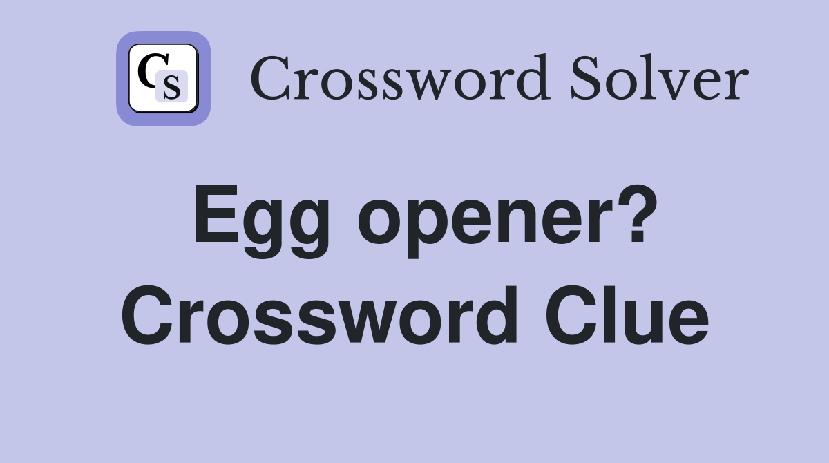 Egg opener? Crossword Clue