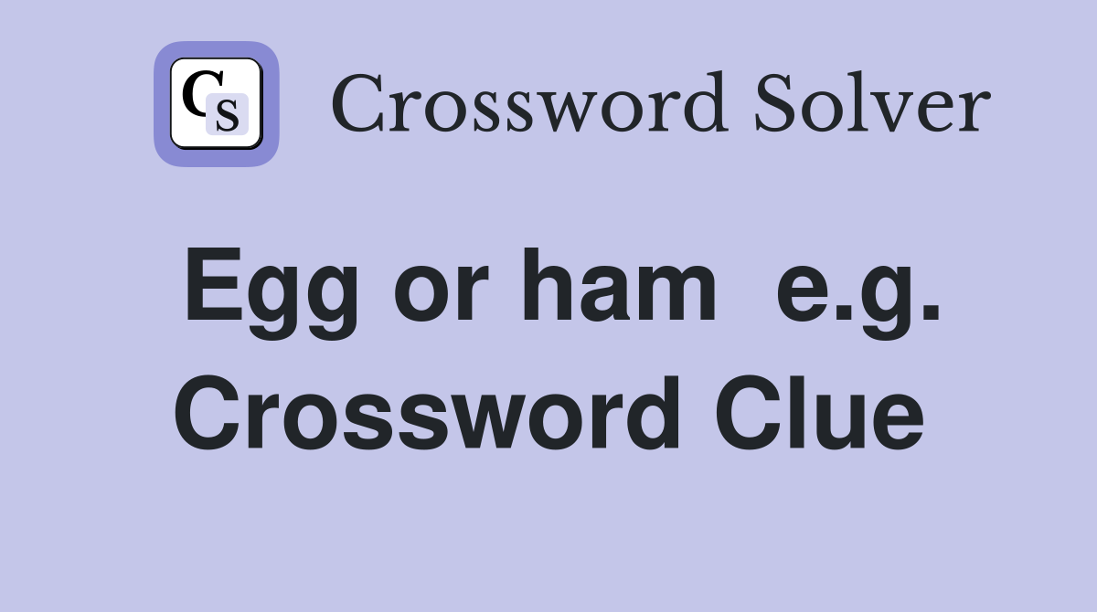 Egg or ham  e.g. Crossword Clue
