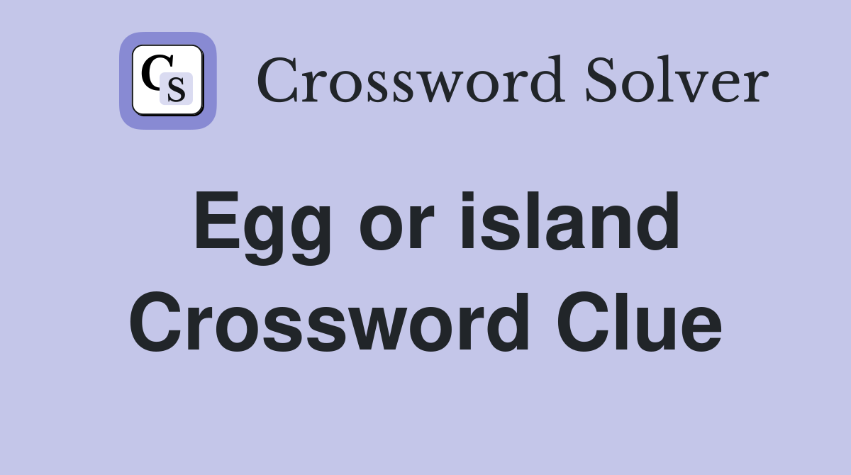 Egg or island Crossword Clue