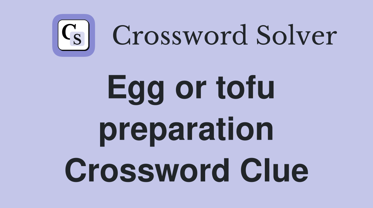 Egg or tofu preparation Crossword Clue