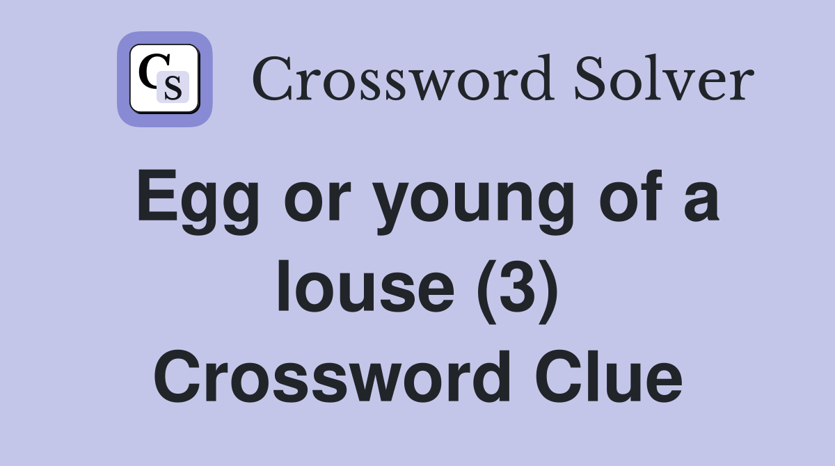 Egg or young of a louse (3) Crossword Clue