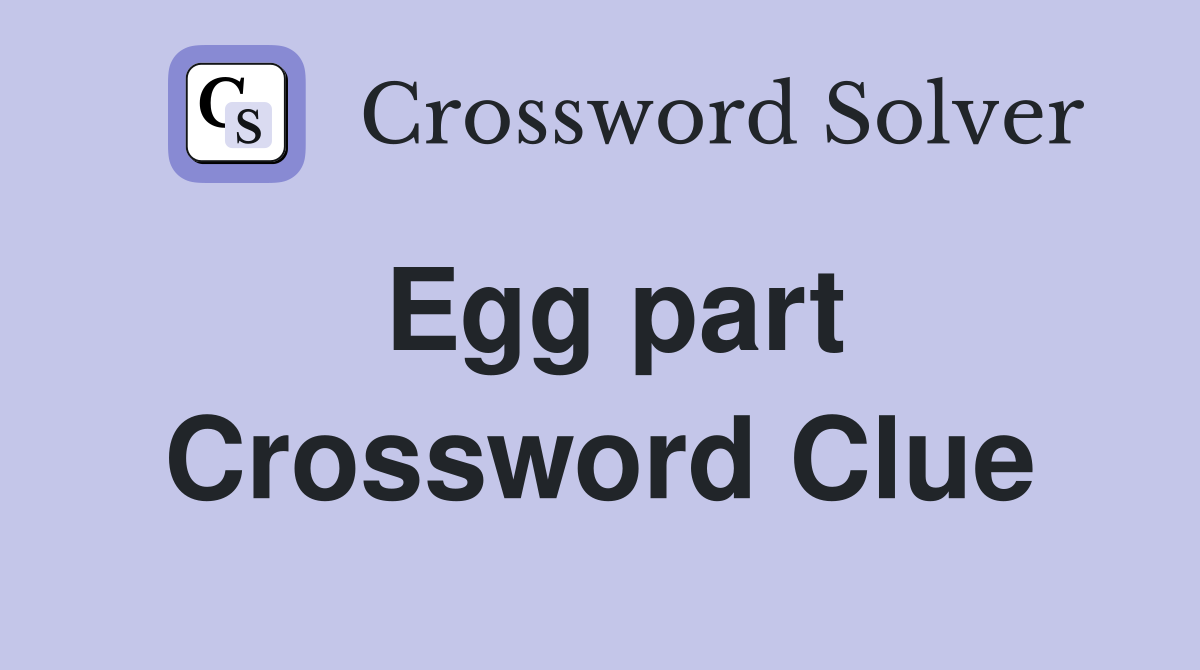 Egg part Crossword Clue