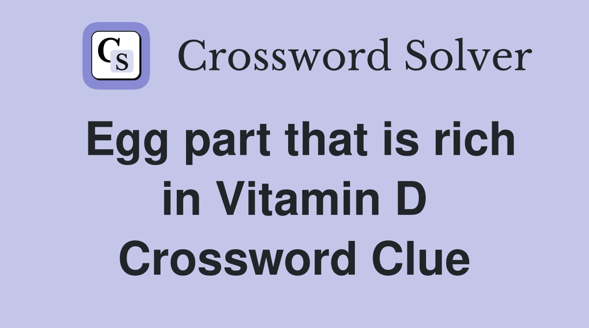 Egg part that is rich in Vitamin D Crossword Clue