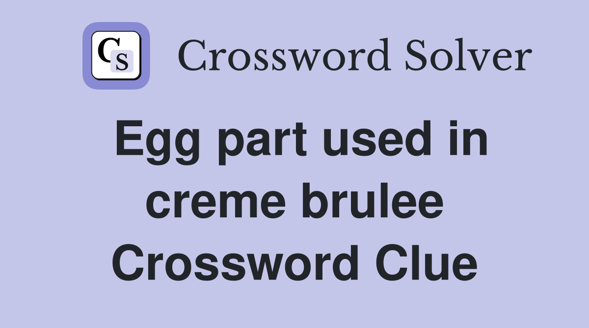 Egg part used in creme brulee Crossword Clue
