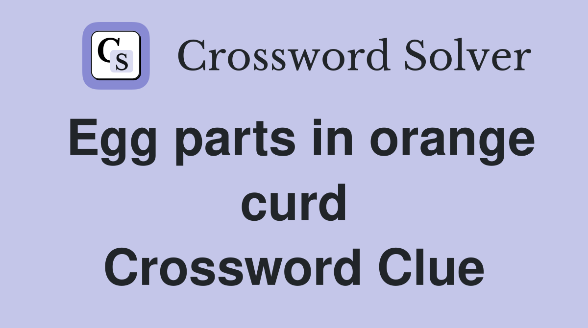 Egg parts in orange curd Crossword Clue