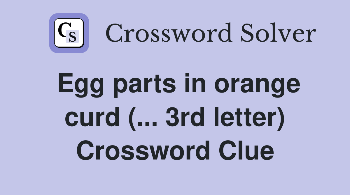 Egg parts in orange curd (... 3rd letter) Crossword Clue