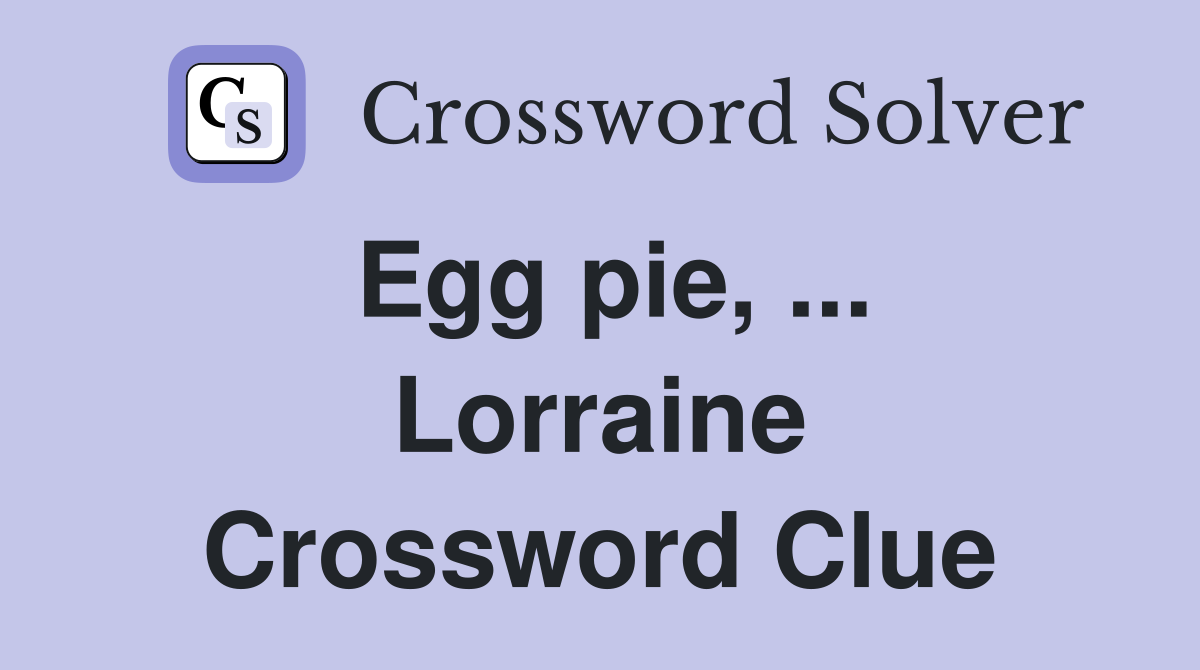 Egg pie, ... Lorraine Crossword Clue