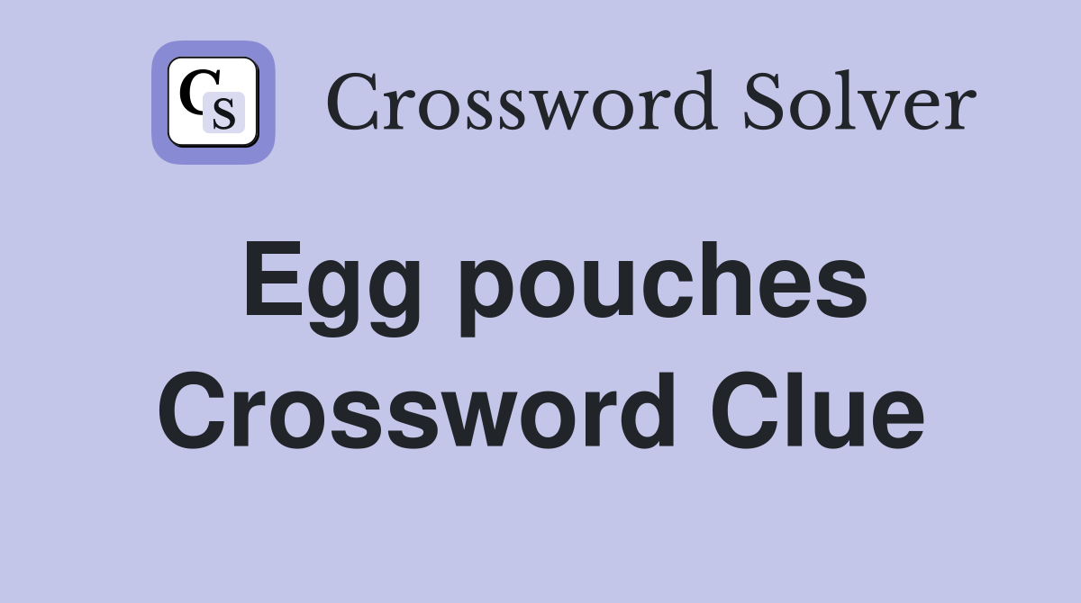 Egg pouches Crossword Clue