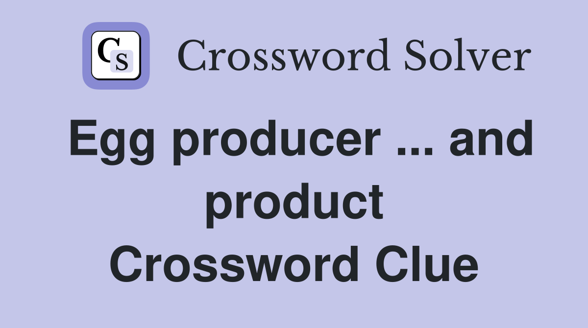 Egg producer ... and product Crossword Clue