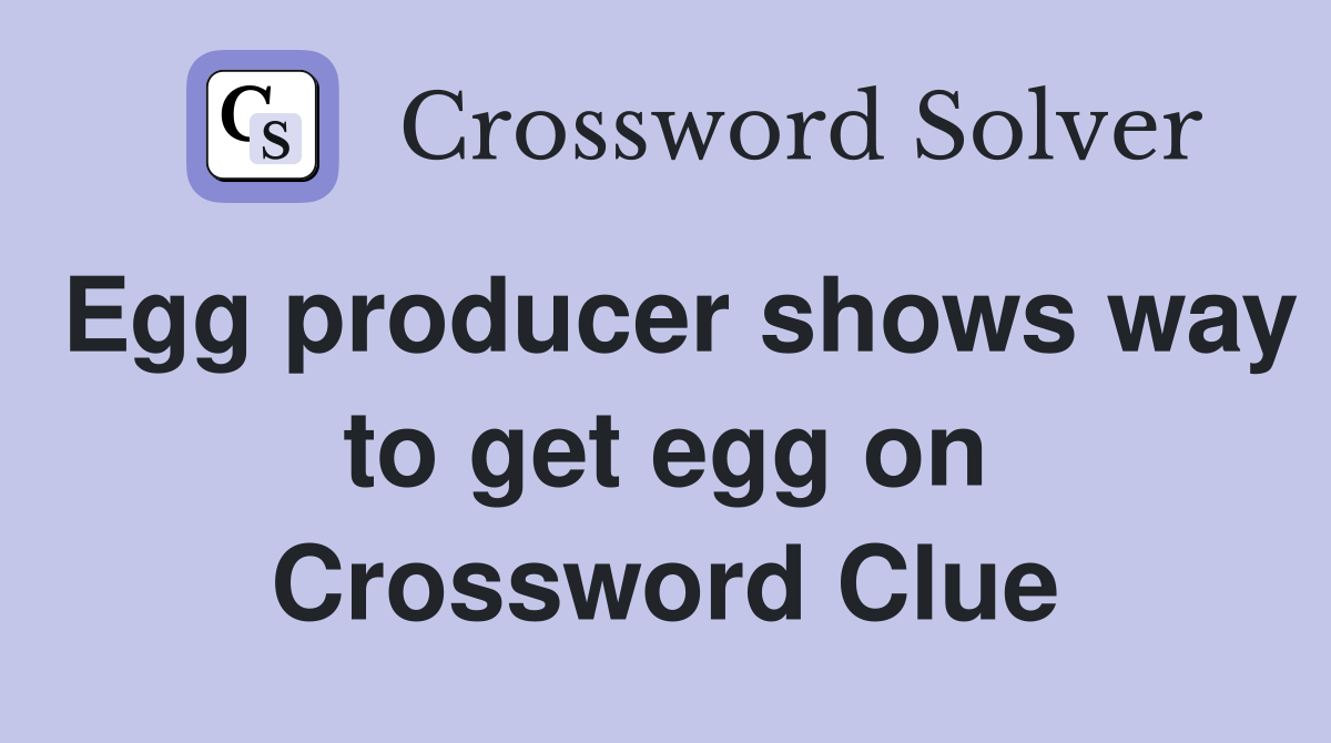 Egg producer shows way to get egg on Crossword Clue
