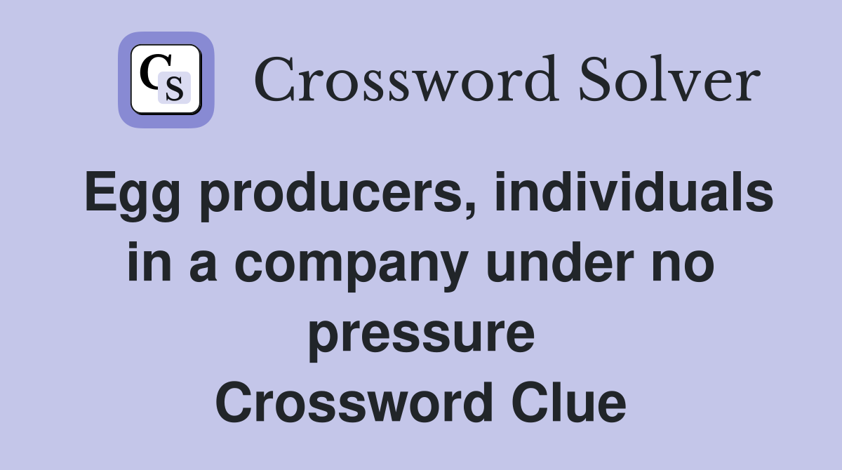 Egg producers, individuals in a company under no pressure Crossword Clue