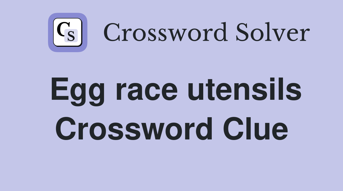 Egg race utensils Crossword Clue