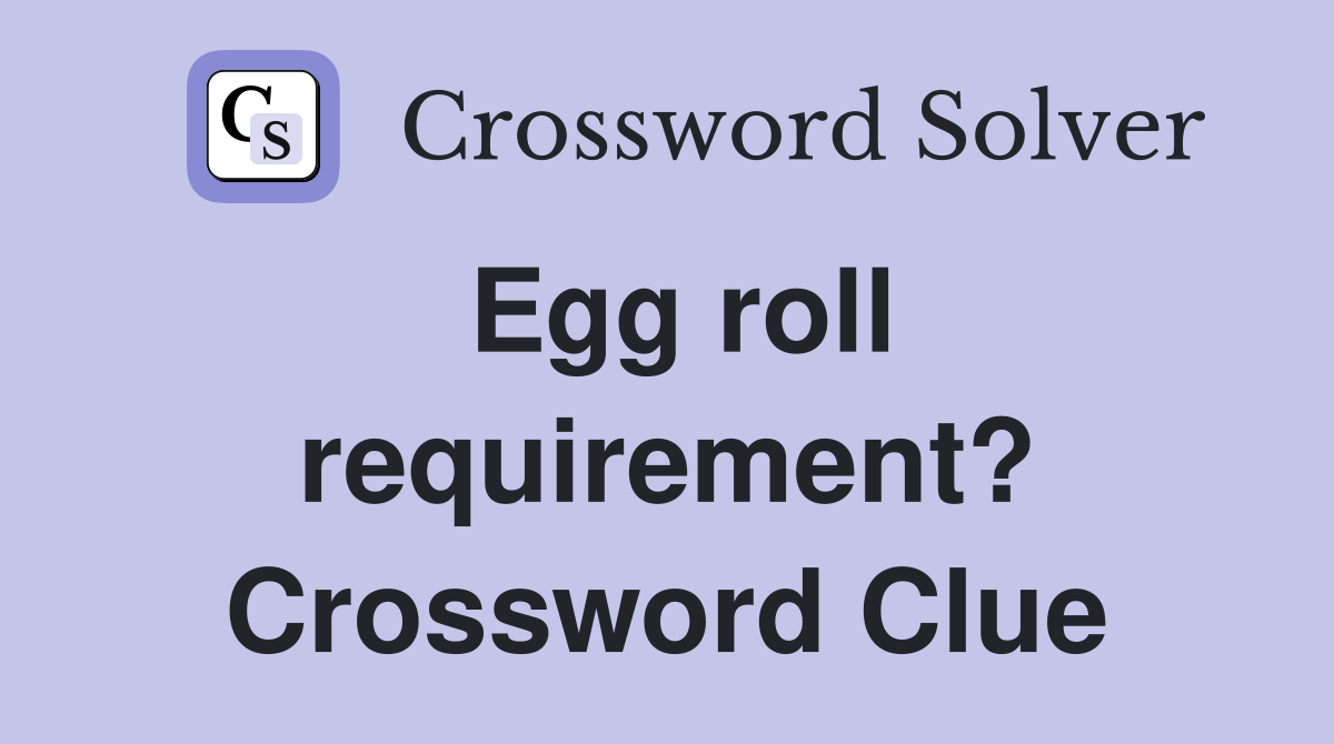 Egg roll requirement? Crossword Clue