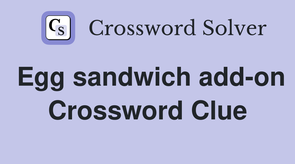 Egg sandwich add-on Crossword Clue