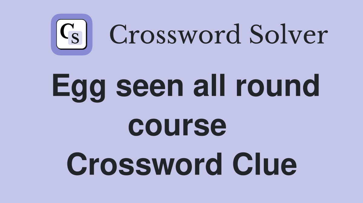 Egg seen all round course  Crossword Clue