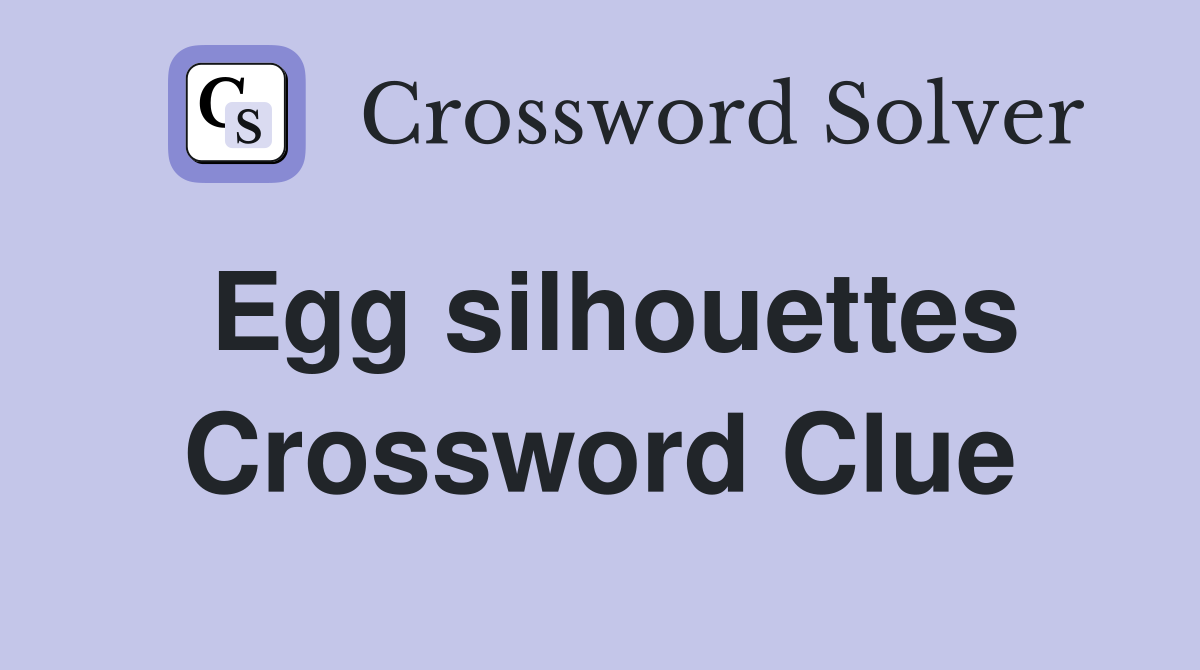Egg silhouettes Crossword Clue