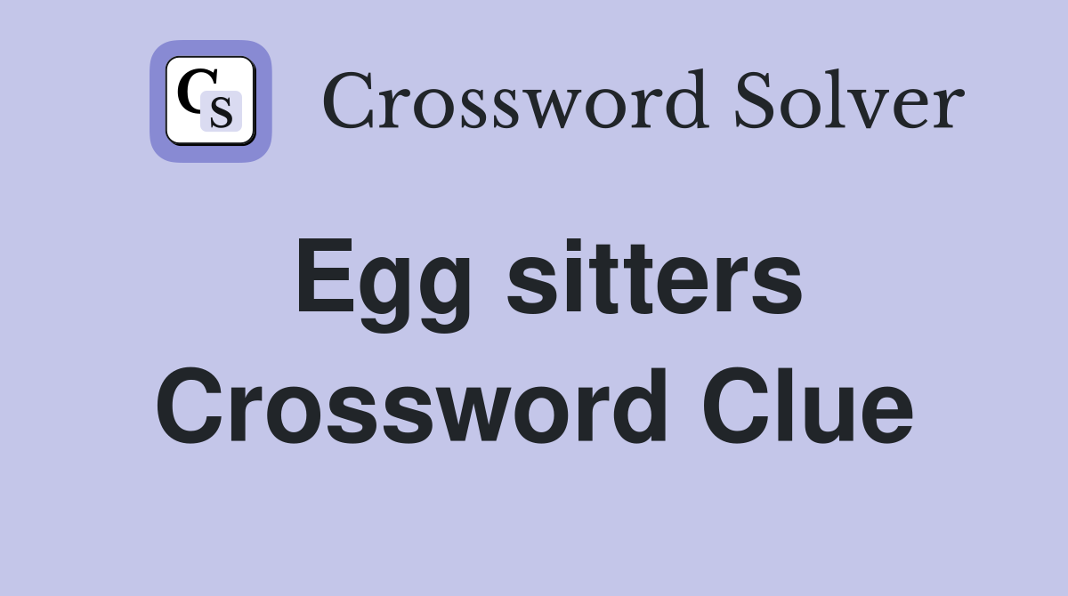 Egg sitters Crossword Clue
