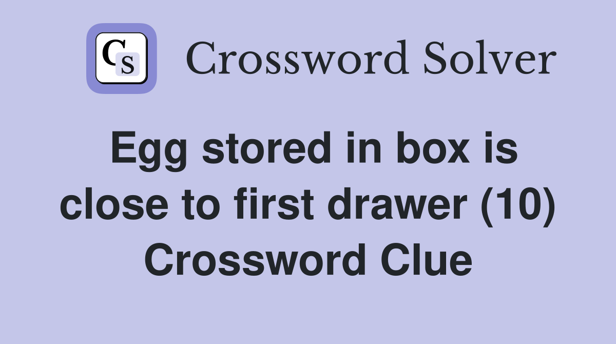 Egg stored in box is close to first drawer (10) Crossword Clue
