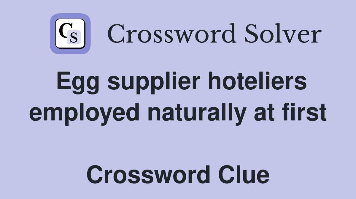 Egg supplier hoteliers employed naturally at first  Crossword Clue