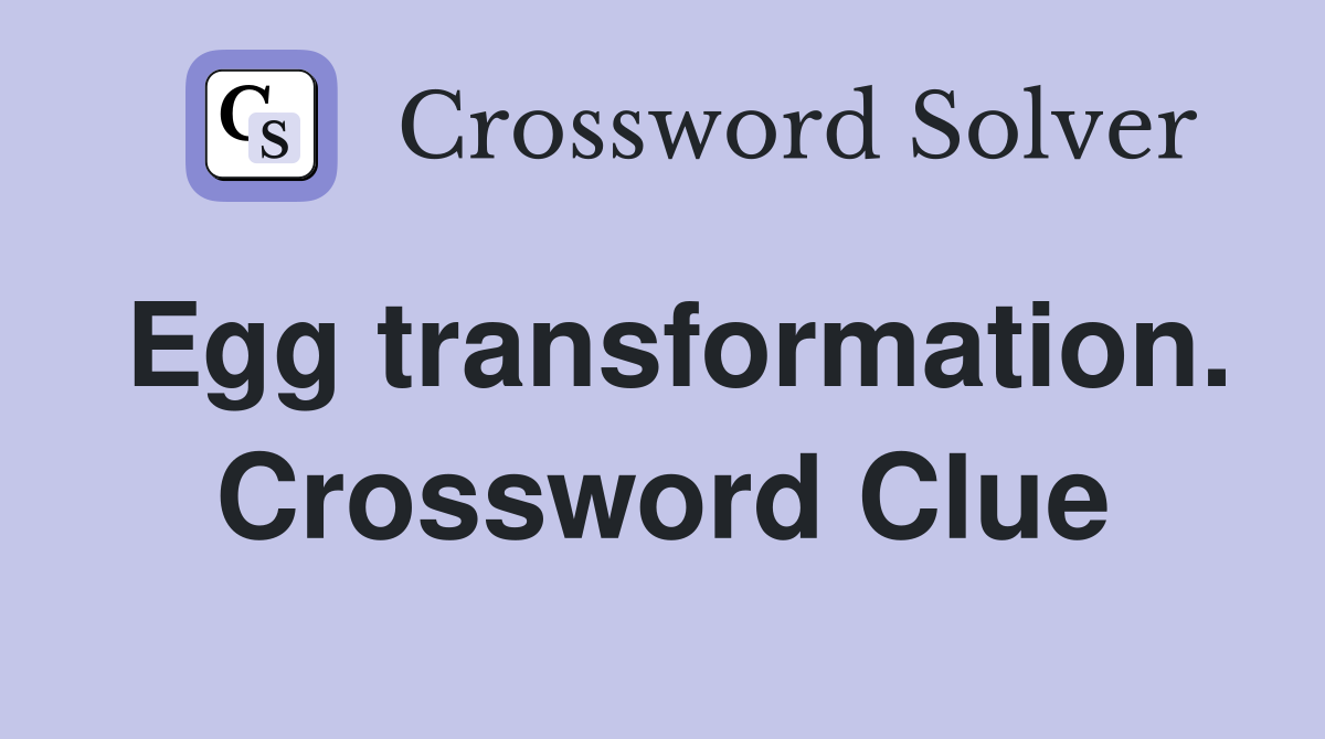 Egg transformation. Crossword Clue