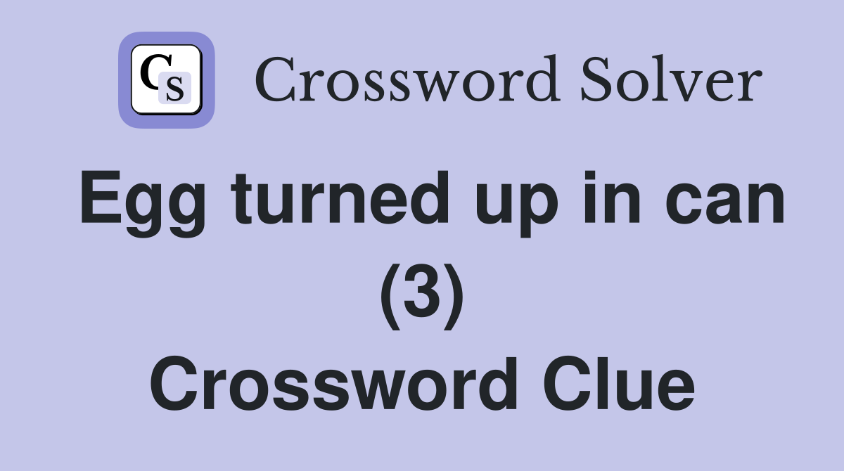 Egg turned up in can (3) Crossword Clue