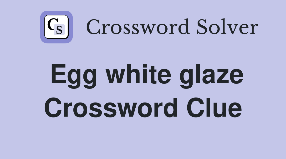 Egg white glaze Crossword Clue