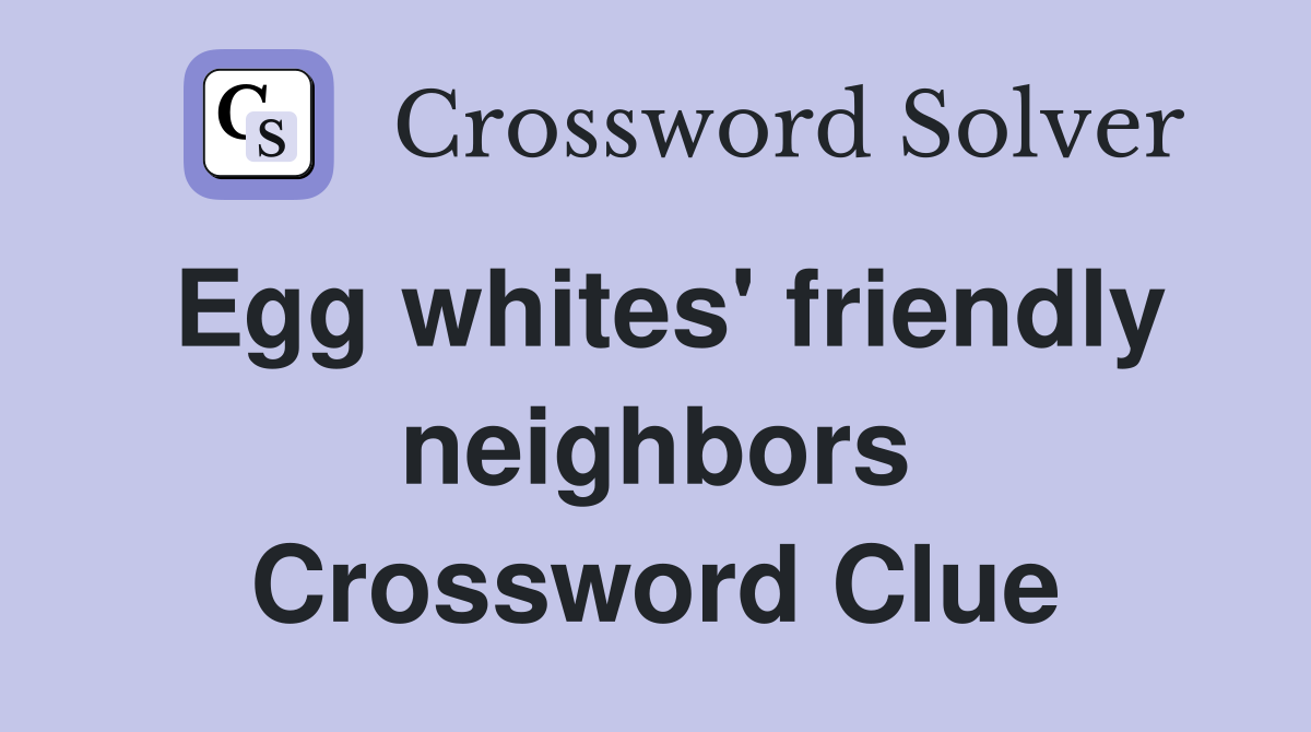 Egg whites' friendly neighbors Crossword Clue
