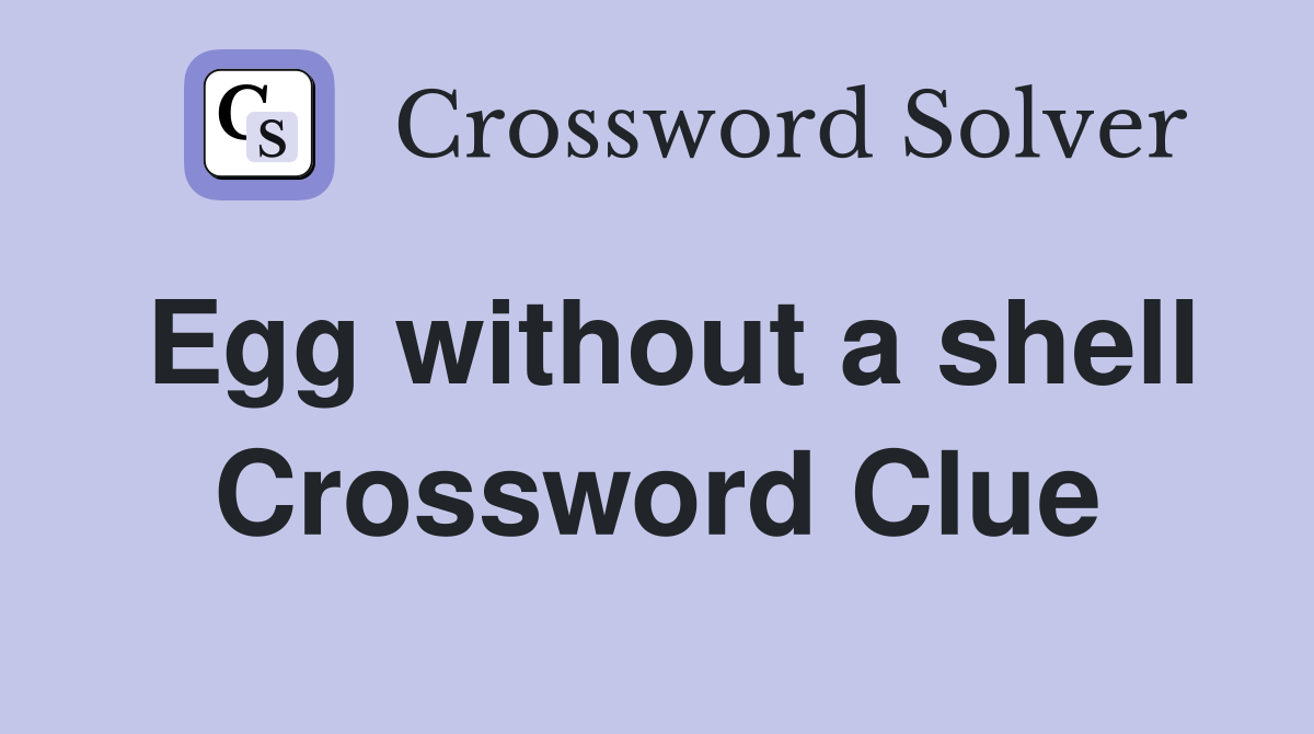 Egg without a shell Crossword Clue