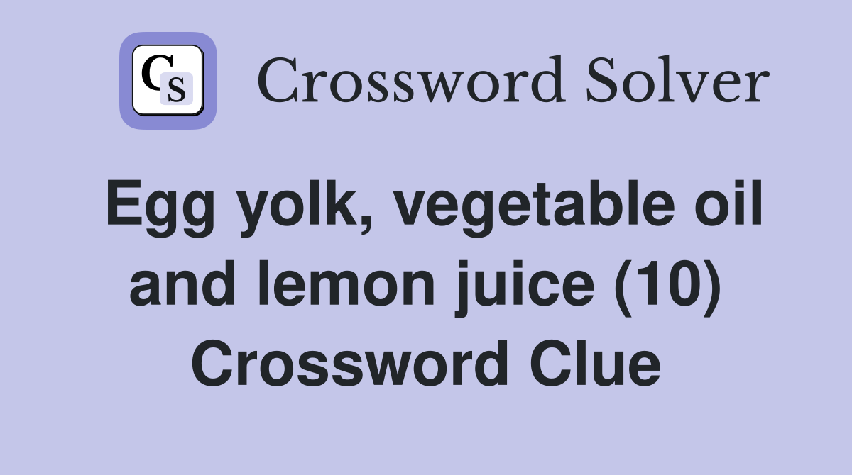 Egg yolk, vegetable oil and lemon juice (10) Crossword Clue