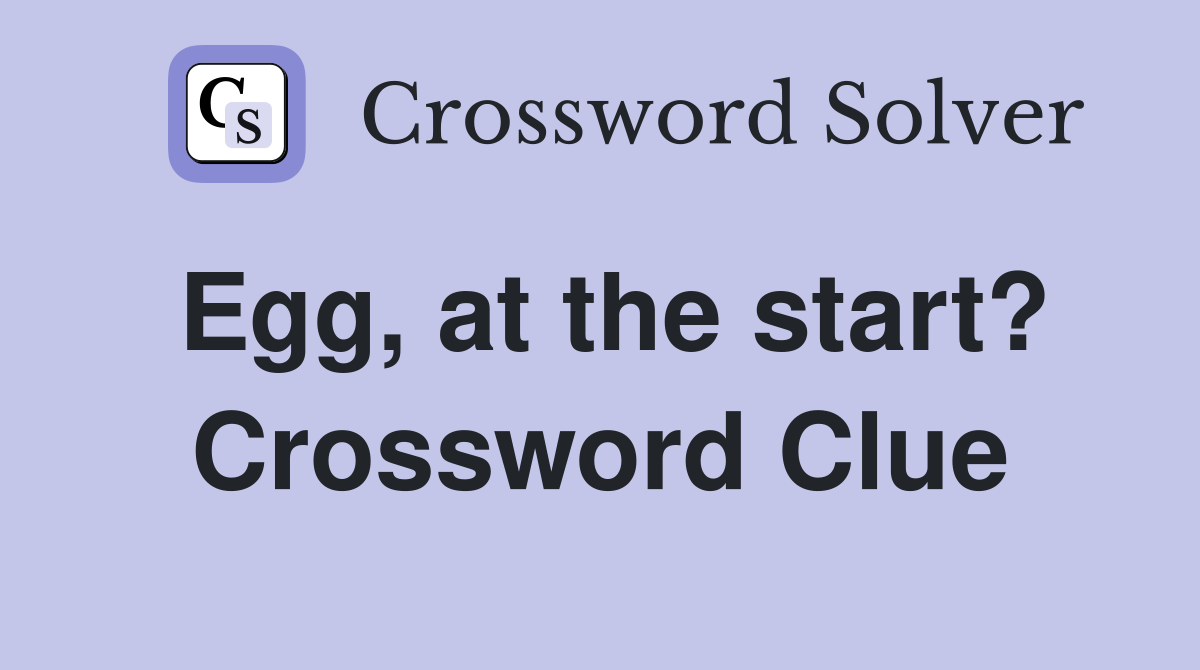 Egg, at the start? Crossword Clue