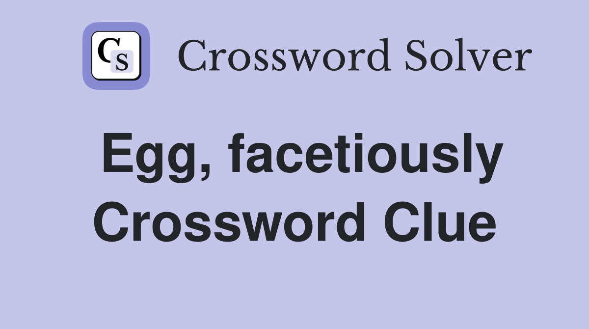 Egg, facetiously Crossword Clue