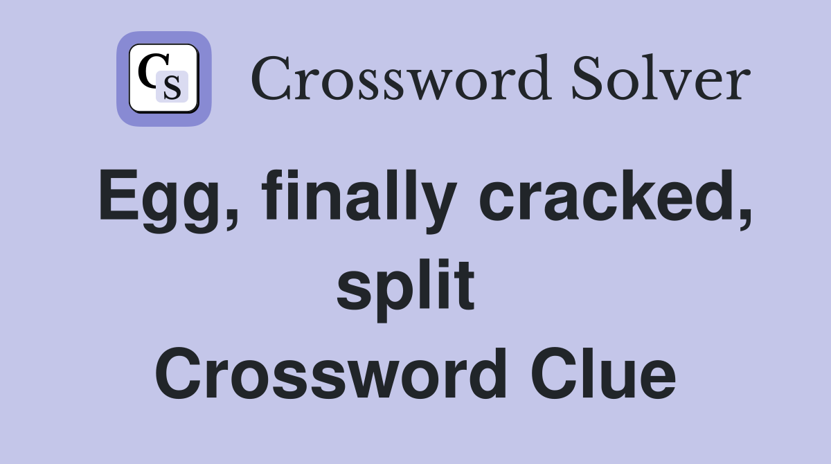 Egg, finally cracked, split  Crossword Clue