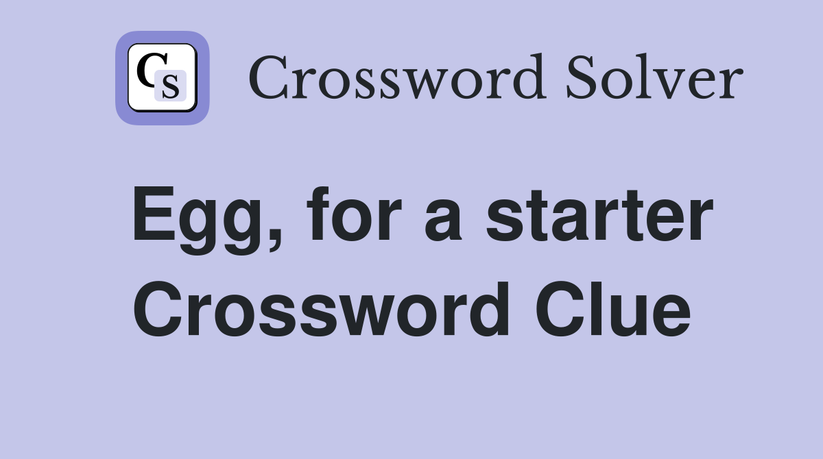 Egg, for a starter Crossword Clue