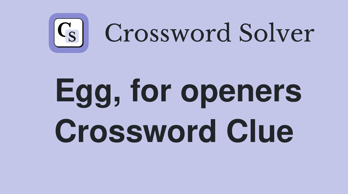 Egg, for openers Crossword Clue