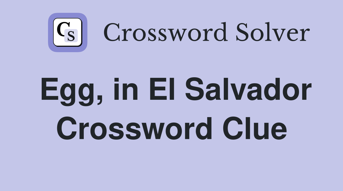 Egg, in El Salvador Crossword Clue