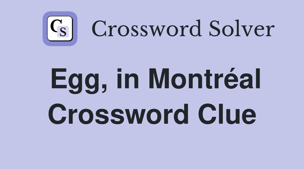 Egg, in Montréal Crossword Clue