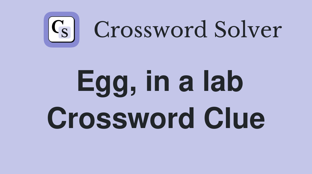 Egg, in a lab Crossword Clue