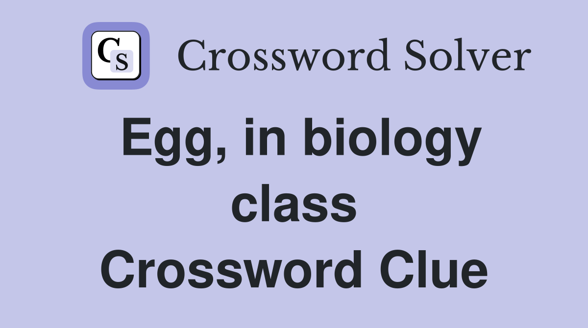 Egg, in biology class Crossword Clue