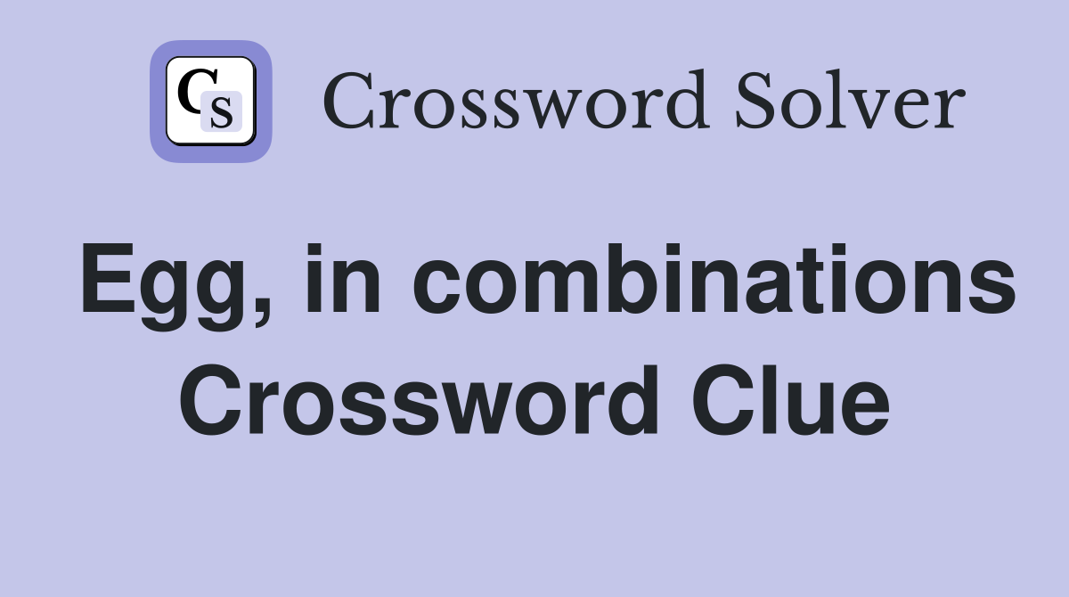 Egg, in combinations Crossword Clue