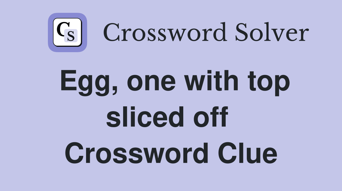 Egg, one with top sliced off  Crossword Clue
