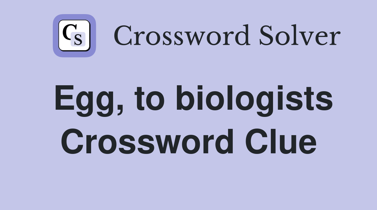 Egg, to biologists Crossword Clue