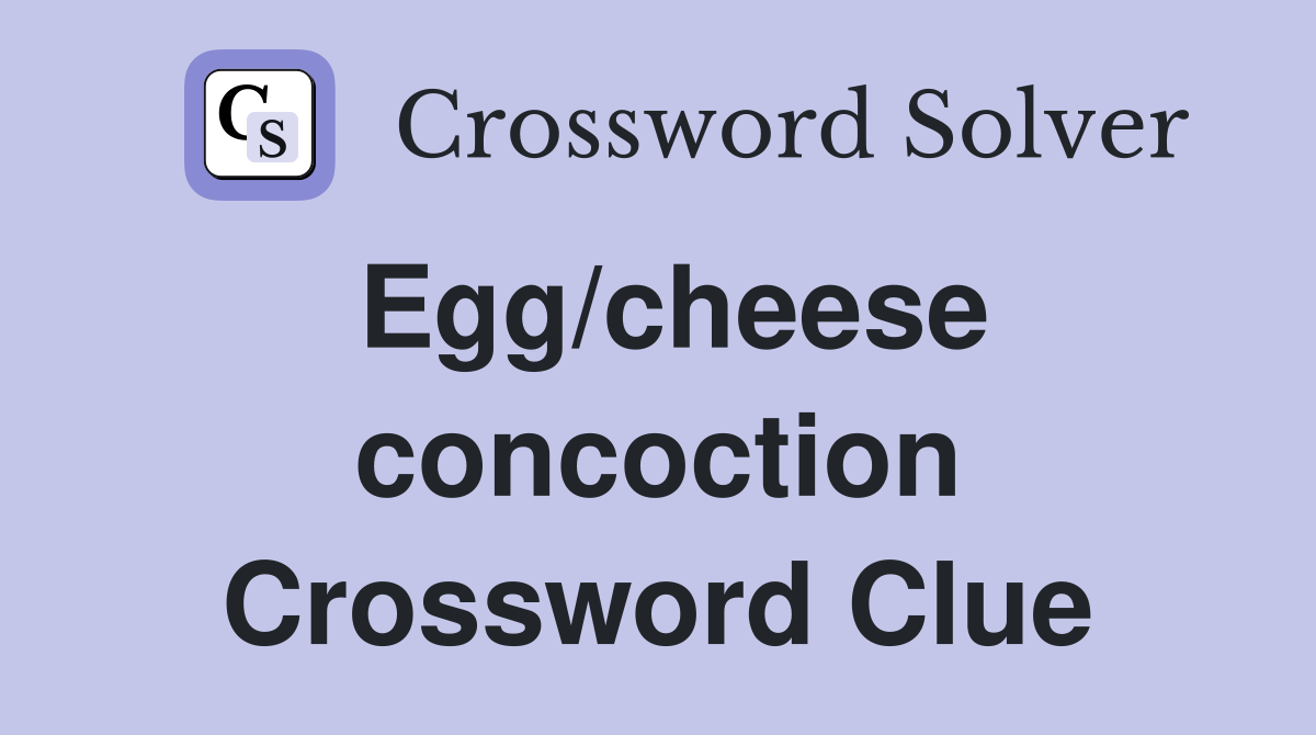 Egg/cheese concoction Crossword Clue