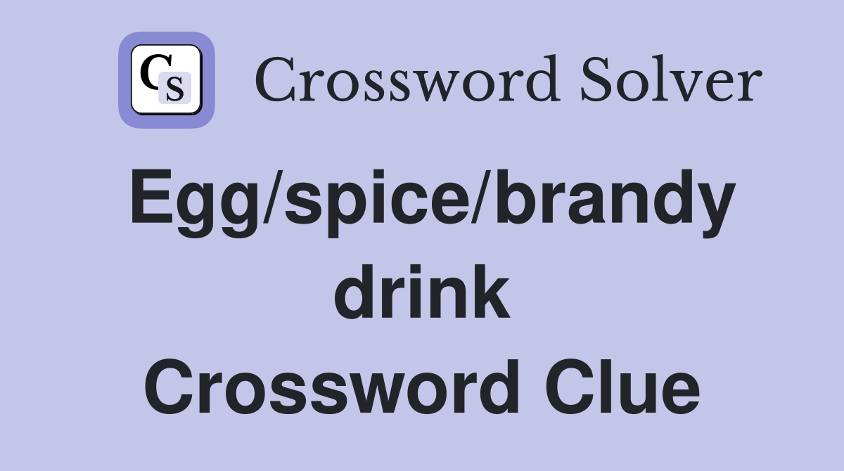 Egg/spice/brandy drink Crossword Clue