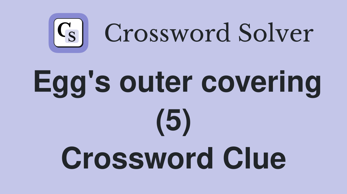 Egg's outer covering (5) Crossword Clue