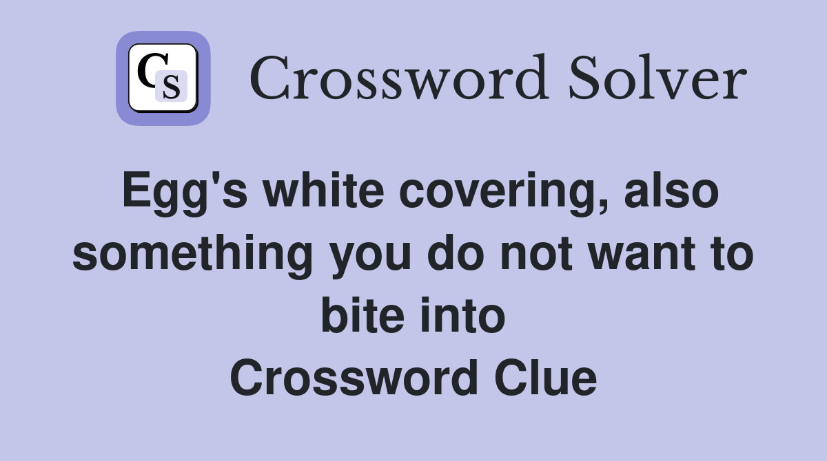 Egg's white covering, also something you do not want to bite into Crossword Clue
