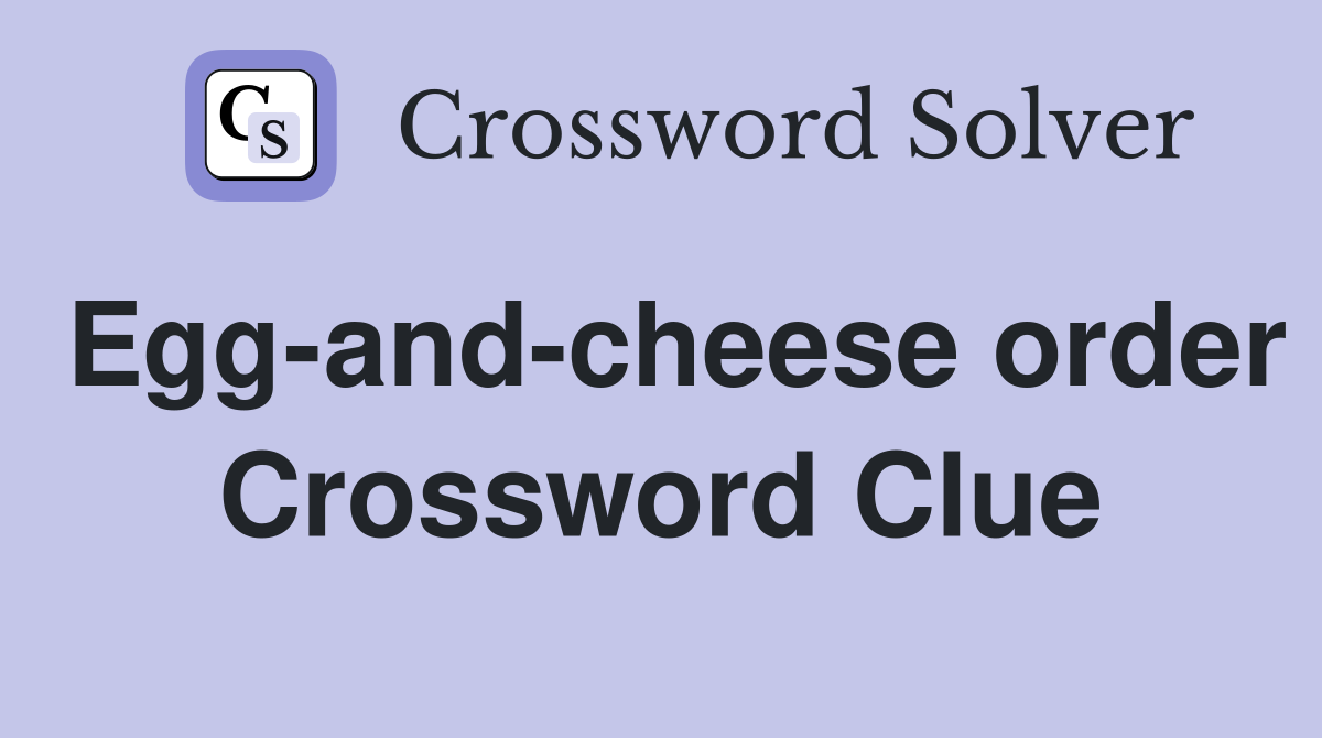 Egg-and-cheese order Crossword Clue
