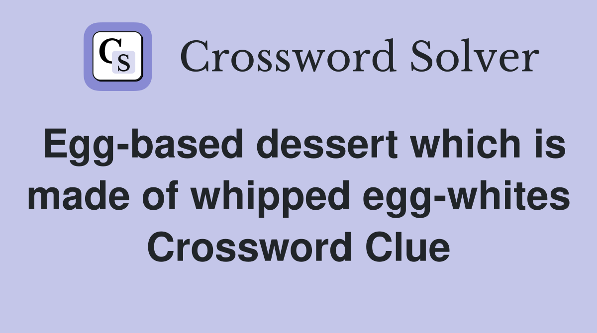 Egg-based dessert which is made of whipped egg-whites Crossword Clue