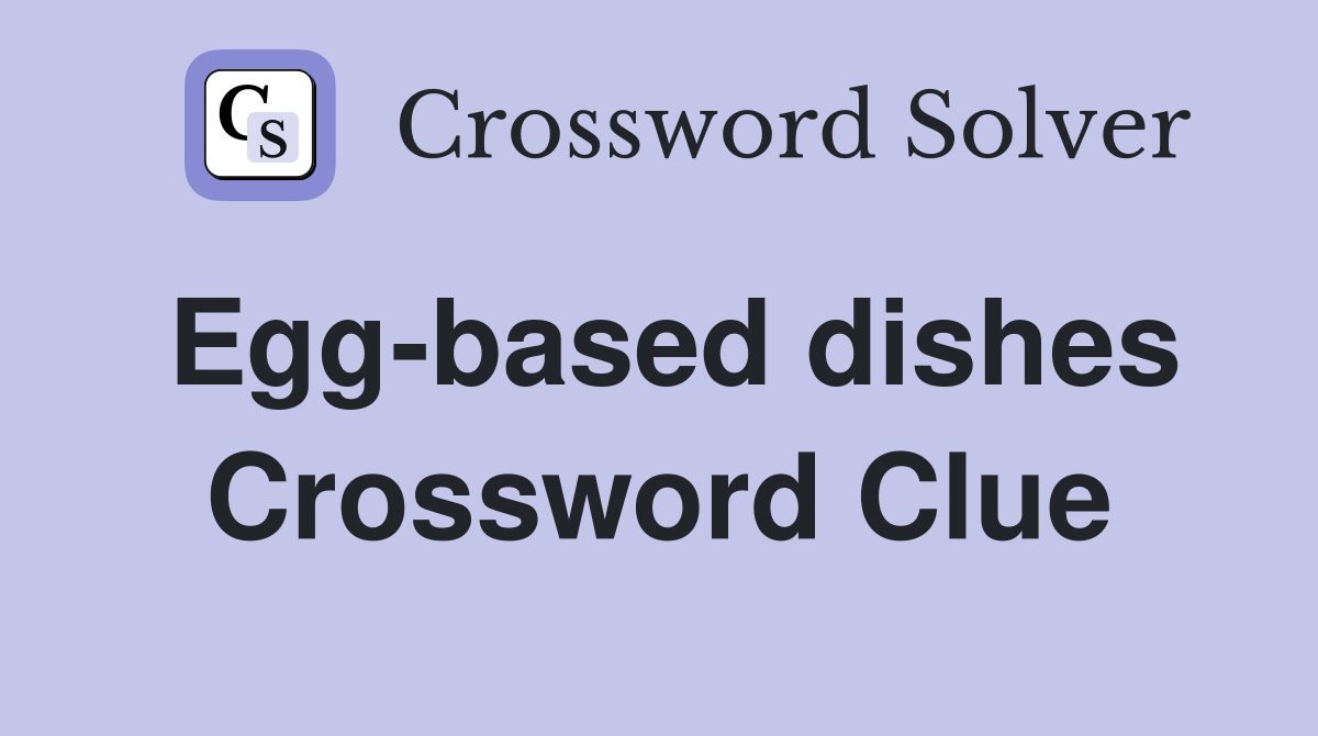 Egg-based dishes Crossword Clue